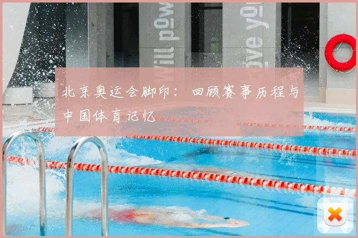 北京奥运会脚印:回顾赛事历程与中国体育记忆