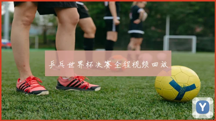 乒乓世界杯决赛全程视频回放